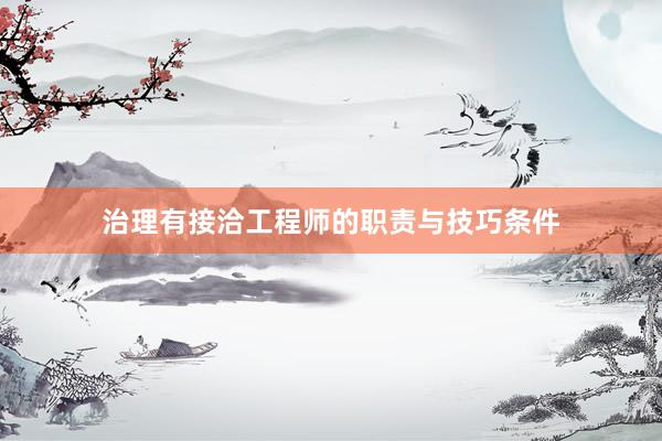 治理有接洽工程师的职责与技巧条件