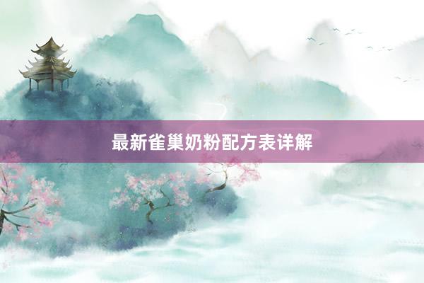 最新雀巢奶粉配方表详解