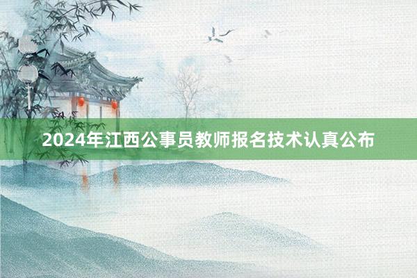 2024年江西公事员教师报名技术认真公布