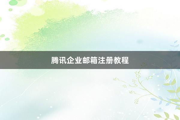 腾讯企业邮箱注册教程