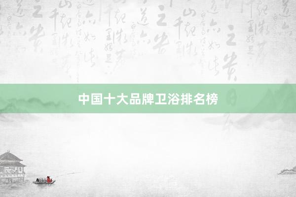 中国十大品牌卫浴排名榜