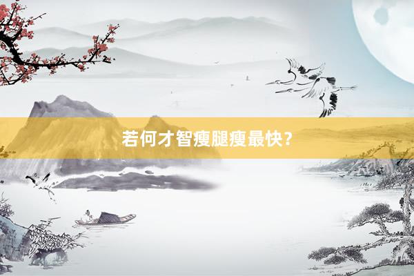 若何才智瘦腿瘦最快？